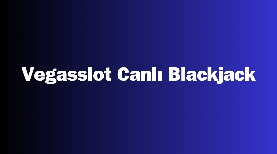 Vegasslot Canlı Blackjack