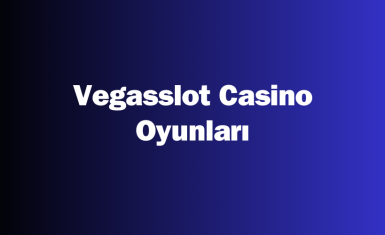 Vegasslot Casino Oyunları