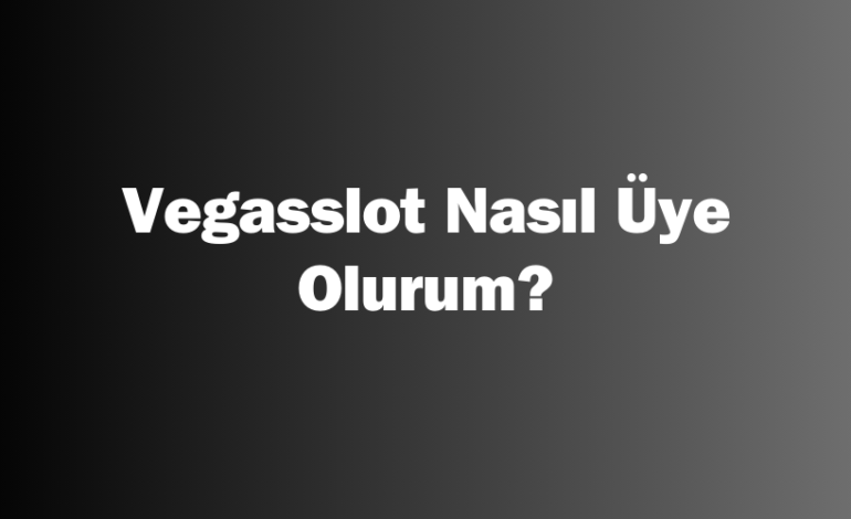 Vegasslot Nasıl Üye Olurum?