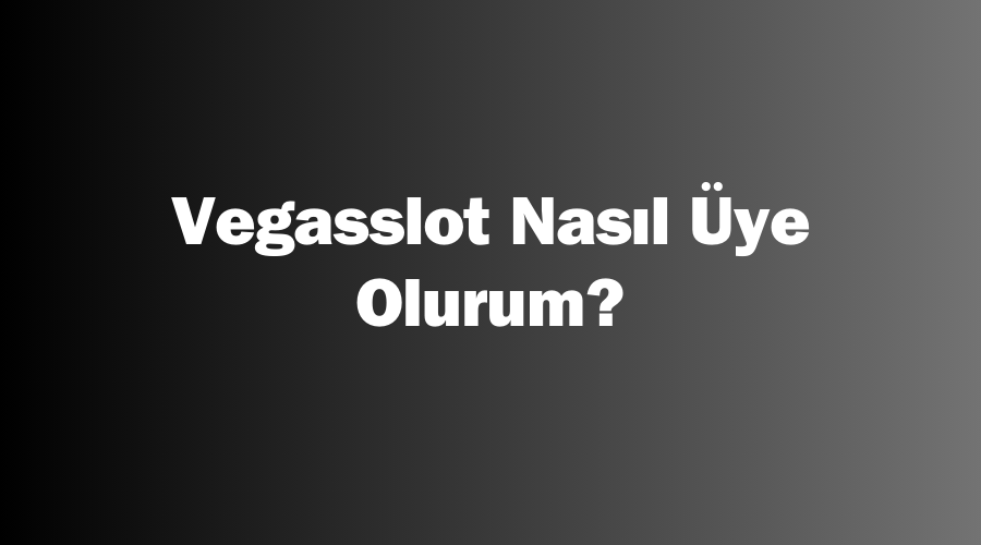 Vegasslot Nasıl Üye Olurum?