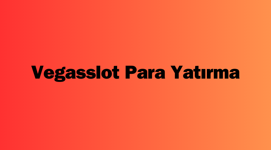 Vegasslot Para Yatırma